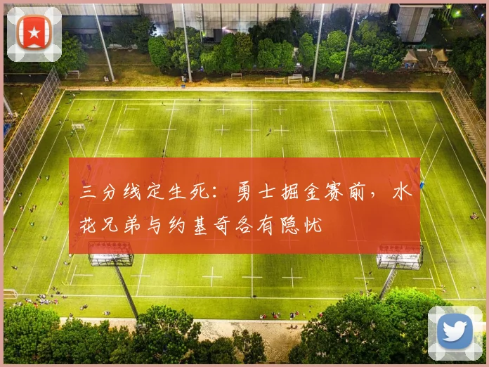 三分线定生死：勇士掘金赛前，水花兄弟与约基奇各有隐忧
