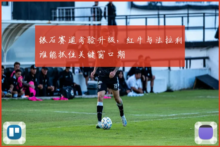 银石赛道考验升级，红牛与法拉利谁能抓住关键窗口期