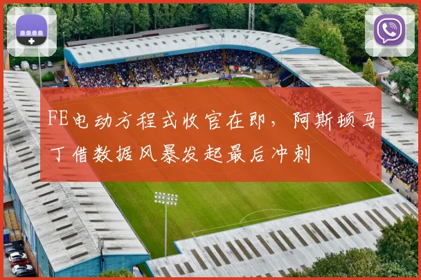 FE电动方程式收官在即，阿斯顿马丁借数据风暴发起最后冲刺
