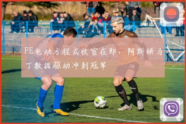 FE电动方程式收官在即，阿斯顿马丁数据驱动冲刺冠军